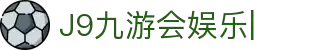 J9九游会娱乐官方网站-9GAMES